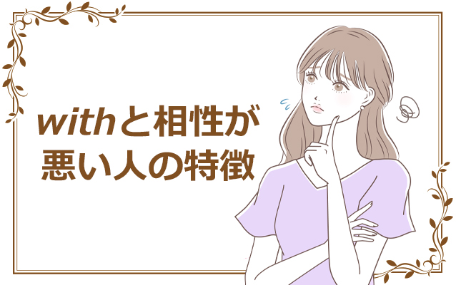マッチングアプリwithと相性が悪い人の特徴